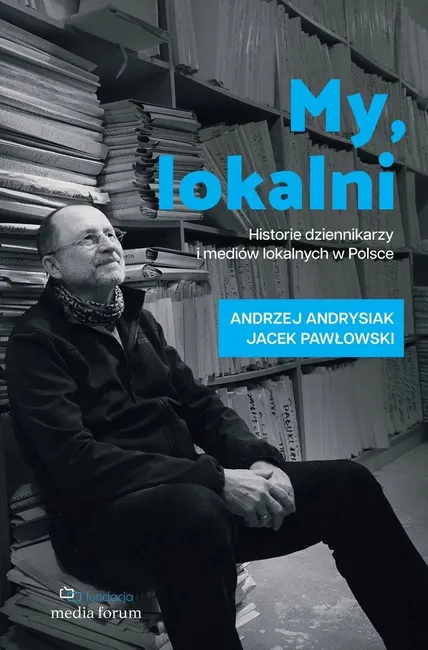 My, lokalni : historie dziennikarzy i mediów lokalnych w Po…